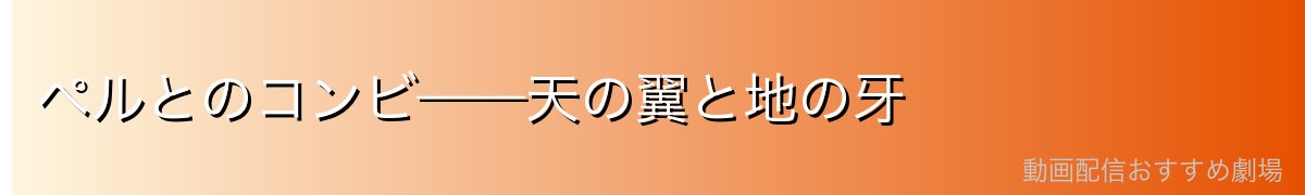 ペルとのコンビ——天の翼と地の牙