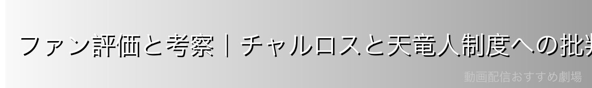 ファン評価と考察|チャルロスと天竜人制度への批判的視点