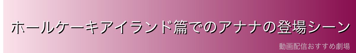 ホールケーキアイランド篇でのアナナの登場シーン