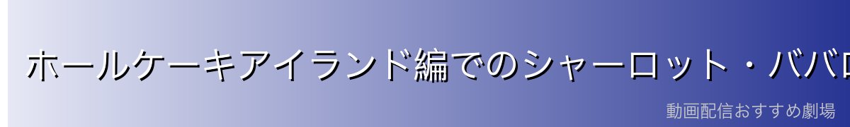 ホールケーキアイランド編でのシャーロット・ババロアの活躍シーン