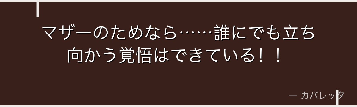 マザーのためなら……誰にでも立ち向かう覚悟はできている!!