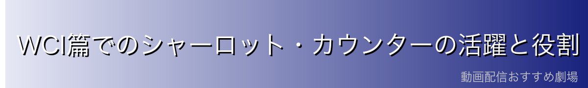 WCI篇でのシャーロット・カウンターの活躍と役割