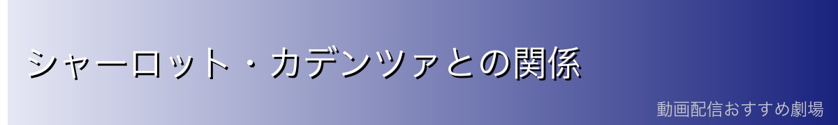 シャーロット・カデンツァとの関係