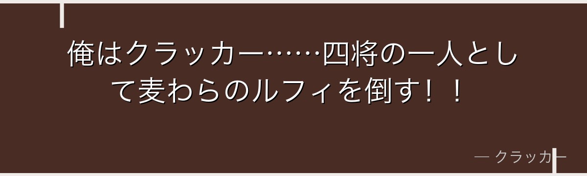 俺はクラッカー……四将の一人として麦わらのルフィを倒す！！