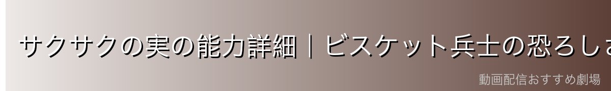 サクサクの実の能力詳細｜ビスケット兵士の恐ろしさ