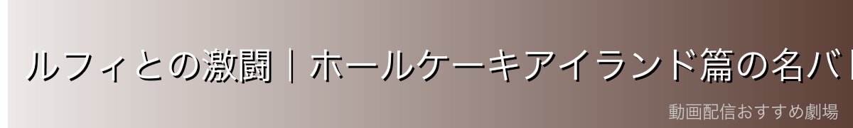 ルフィとの激闘｜ホールケーキアイランド篇の名バトル