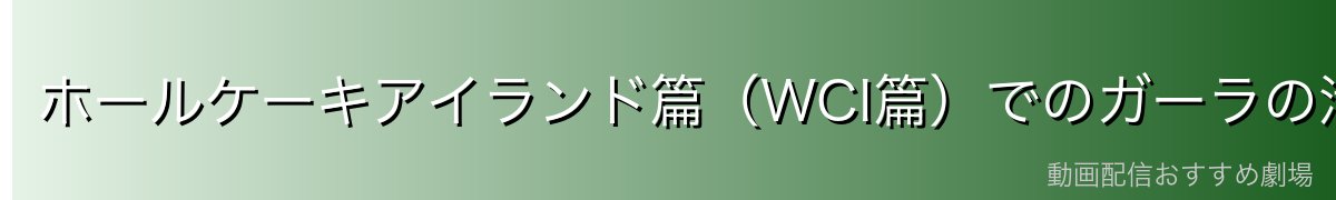ホールケーキアイランド篇（WCI篇）でのガーラの活躍