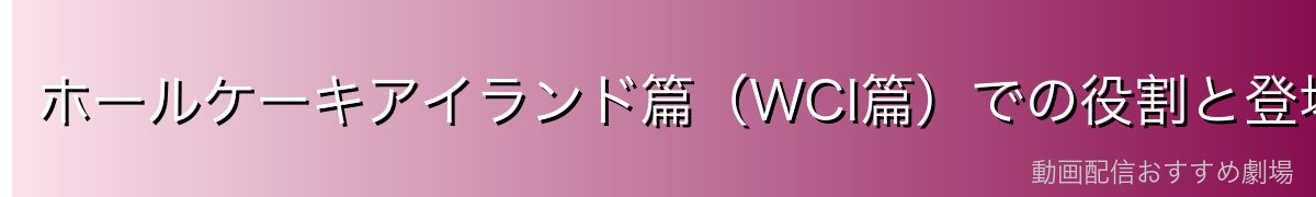 ホールケーキアイランド篇（WCI篇）での役割と登場シーン