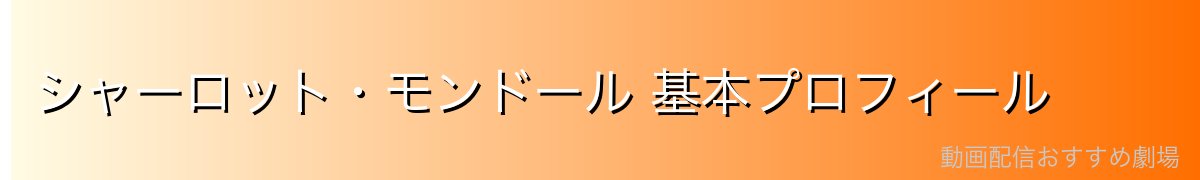 シャーロット・モンドール 基本プロフィール