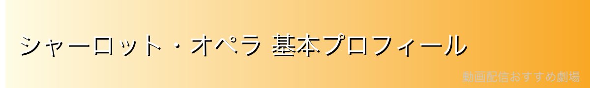 シャーロット・オペラ 基本プロフィール