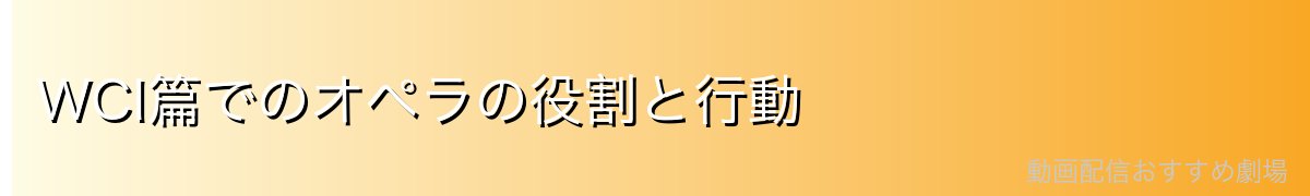 WCI篇でのオペラの役割と行動