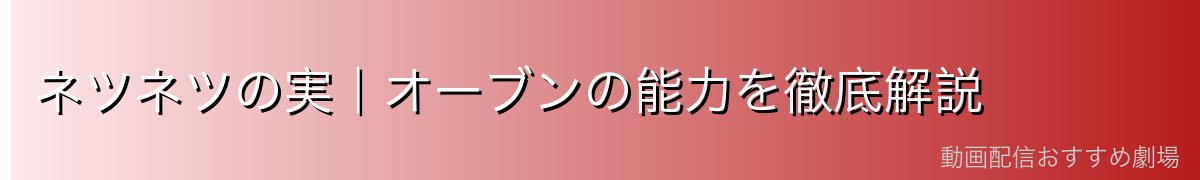 ネツネツの実|オーブンの能力を徹底解説
