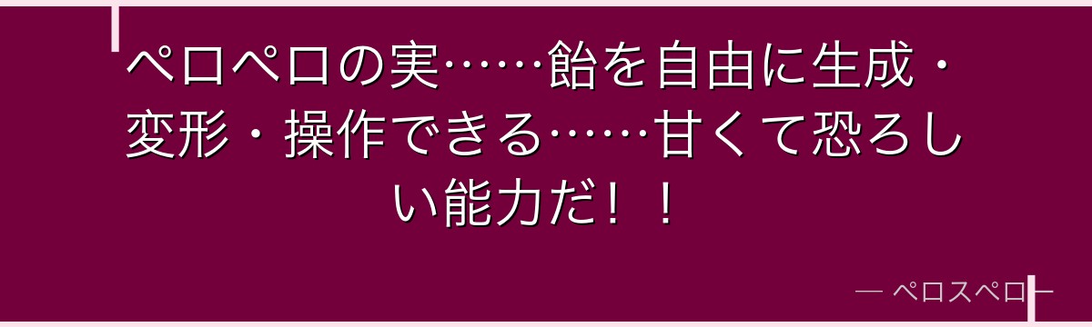 ペロペロの実……飴を自由に生成・変形・操作できる……甘くて恐ろしい能力だ！！
