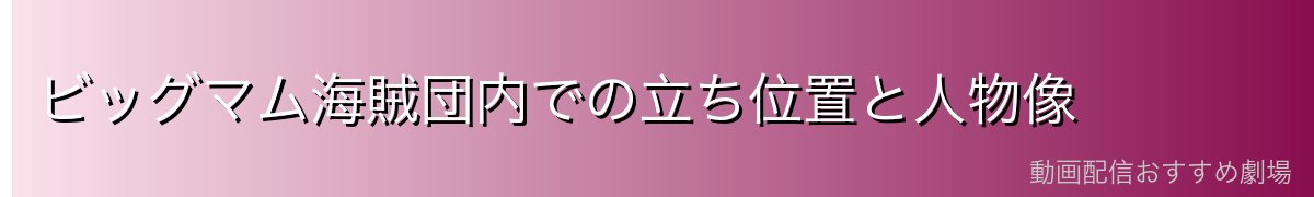 ビッグマム海賊団内での立ち位置と人物像