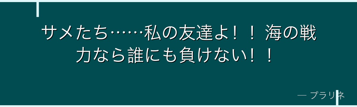 サメたち……私の友達よ!!海の戦力なら誰にも負けない!!