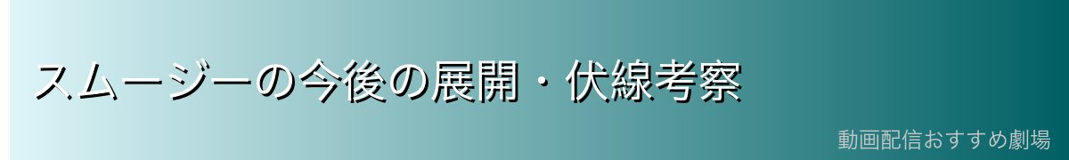 スムージーの今後の展開・伏線考察