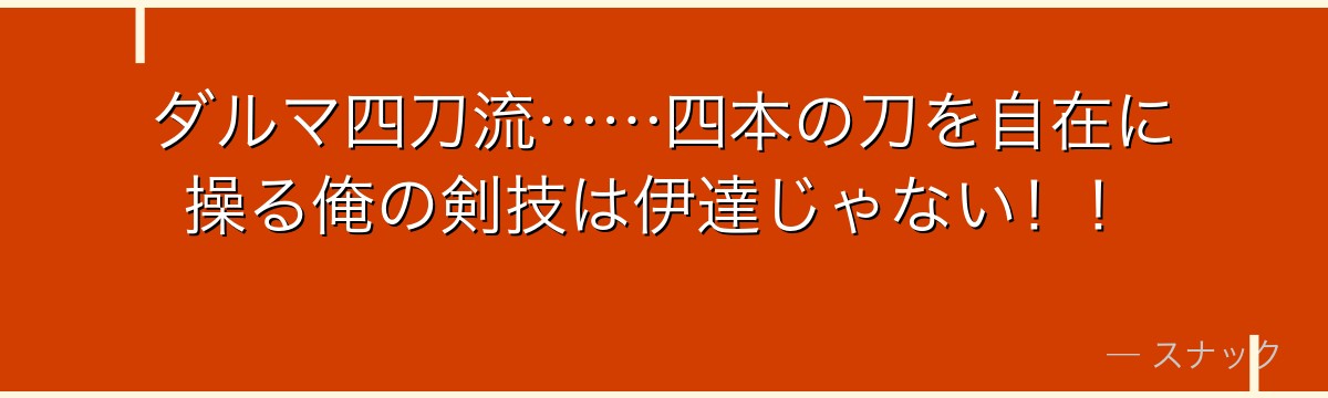 ダルマ四刀流……四本の刀を自在に操る俺の剣技は伊達じゃない！！