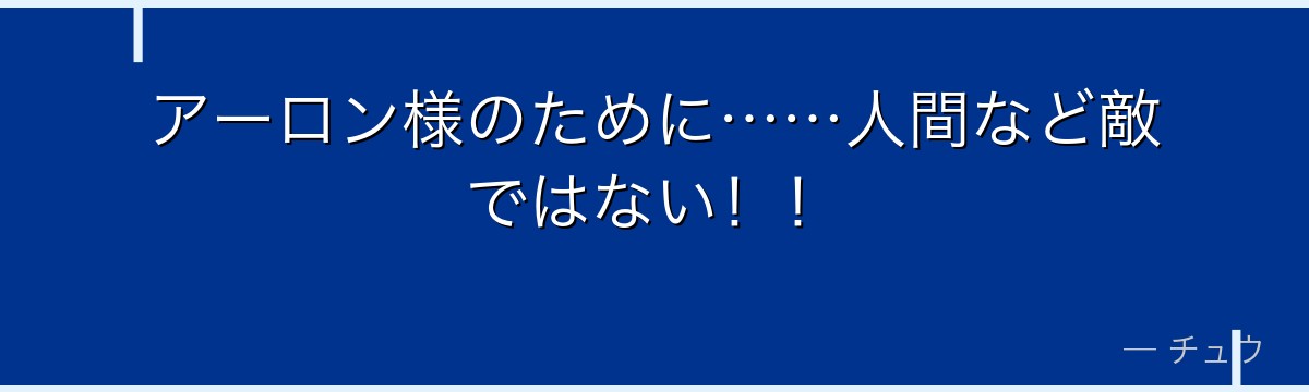 アーロン様のために……人間など敵ではない!!