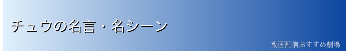チュウの名言・名シーン