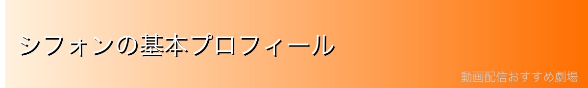 シフォンの基本プロフィール