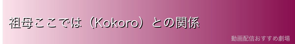 祖母ここでは（Kokoro）との関係