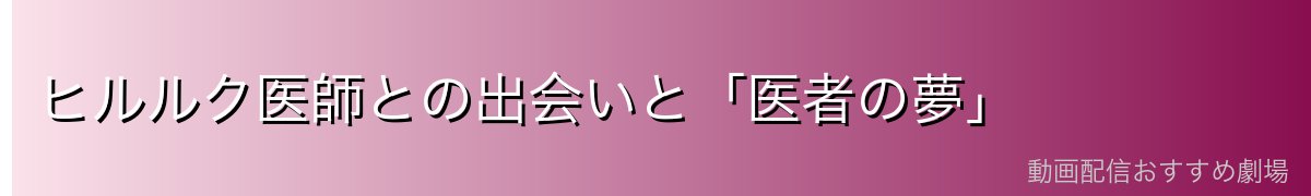 ヒルルク医師との出会いと「医者の夢」