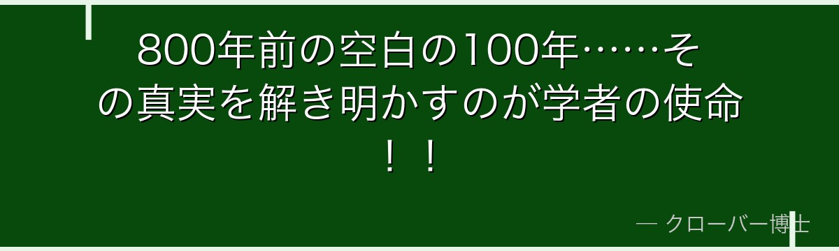 800年前の空白の100年……その真実を解き明かすのが学者の使命！！