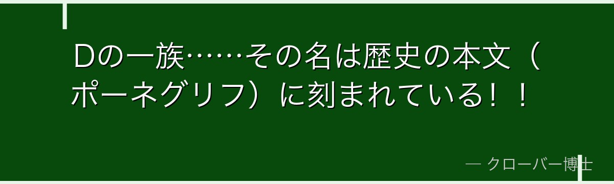 Dの一族……その名は歴史の本文（ポーネグリフ）に刻まれている！！