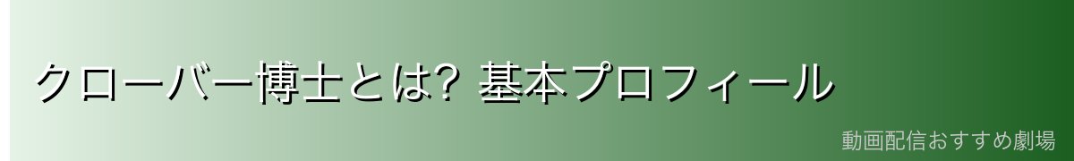 クローバー博士とは？基本プロフィール