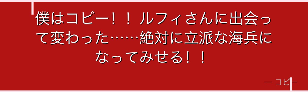 僕はコビー!!ルフィさんに出会って変わった……絶対に立派な海兵になってみせる!!
