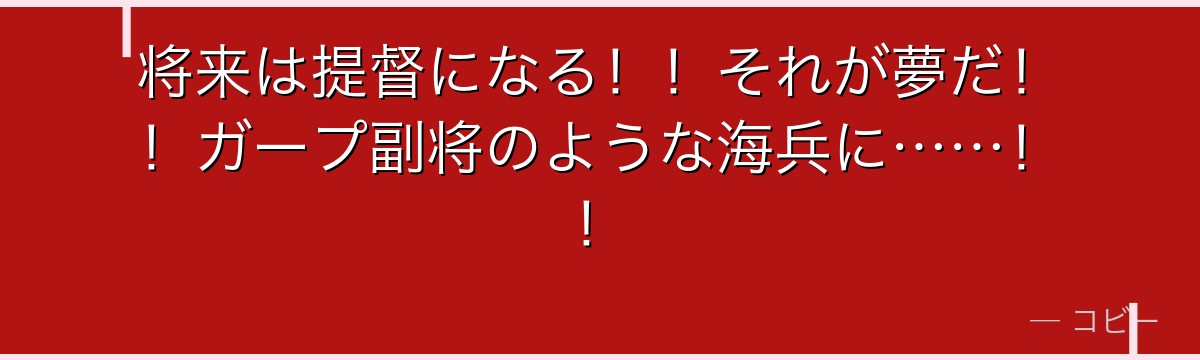 将来は提督になる!!それが夢だ!!ガープ副将のような海兵に……!!