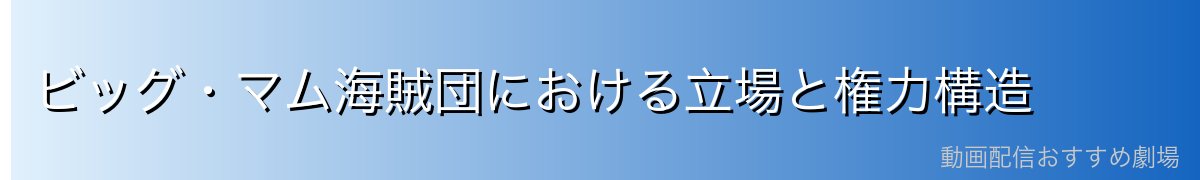 ビッグ・マム海賊団における立場と権力構造