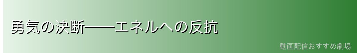 勇気の決断——エネルへの反抗