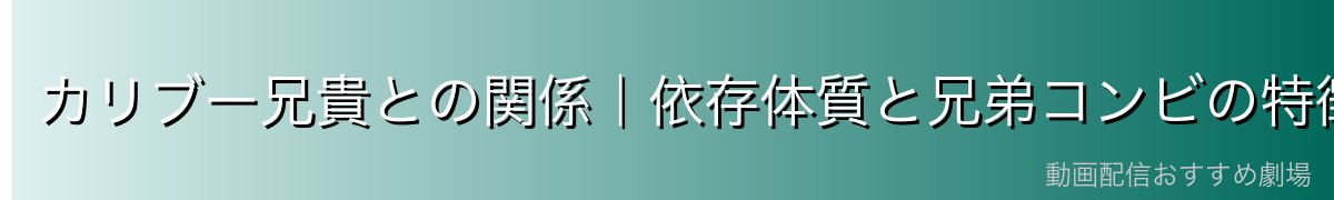 カリブー兄貴との関係|依存体質と兄弟コンビの特徴