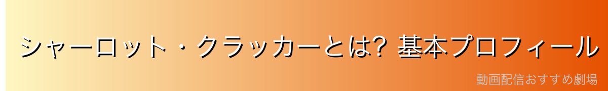 シャーロット・クラッカーとは?基本プロフィール