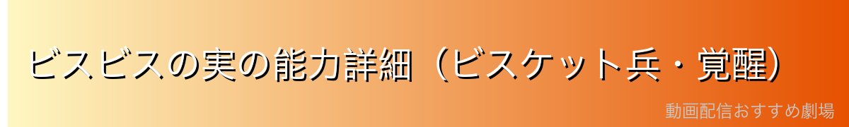 ビスビスの実の能力詳細(ビスケット兵・覚醒)