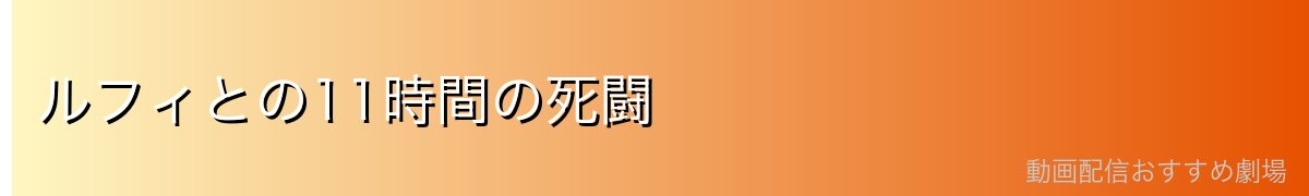 ルフィとの11時間の死闘
