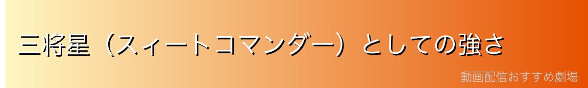 三将星(スィートコマンダー)としての強さ