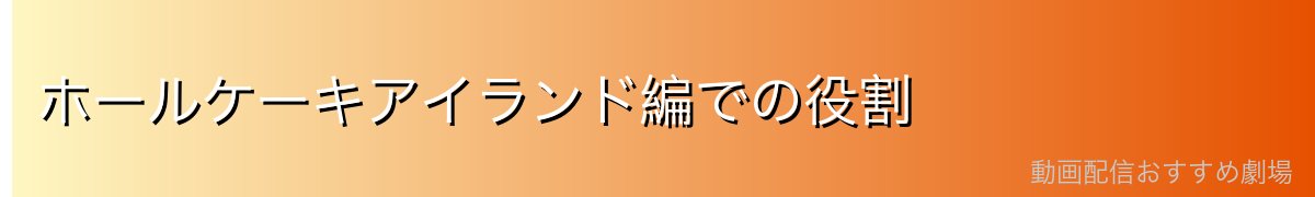 ホールケーキアイランド編での役割
