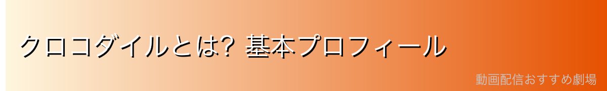 クロコダイルとは?基本プロフィール