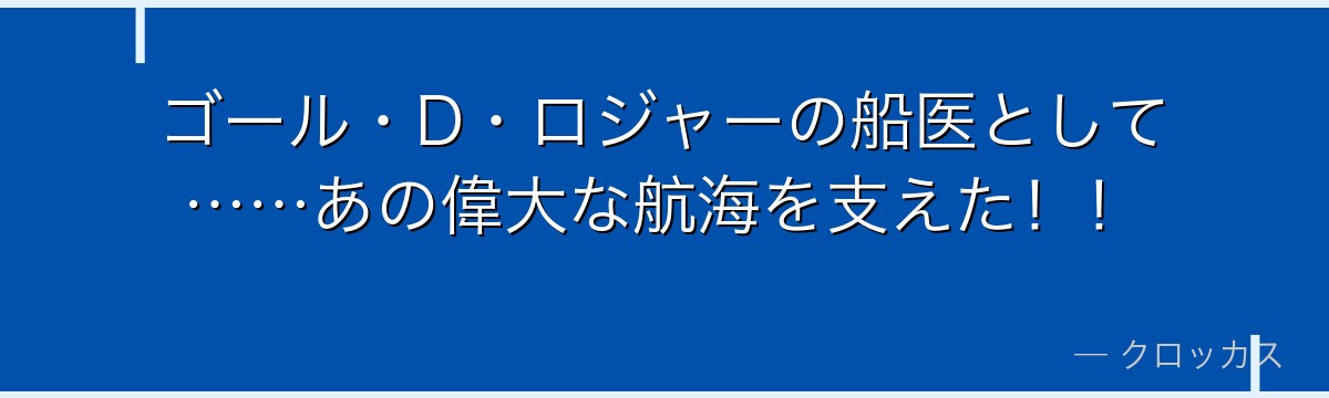 ゴール・D・ロジャーの船医として……あの偉大な航海を支えた！！