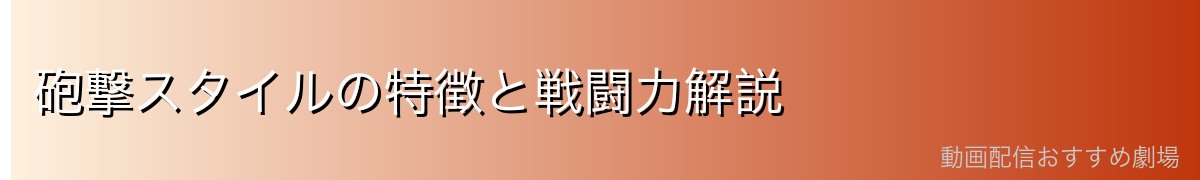 砲撃スタイルの特徴と戦闘力解説