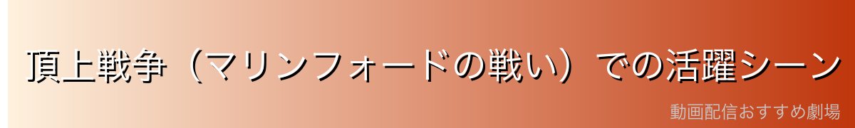 頂上戦争（マリンフォードの戦い）での活躍シーン