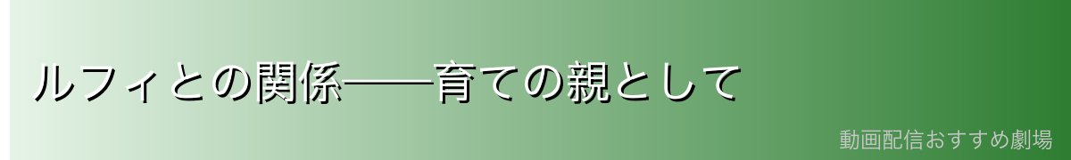 ルフィとの関係——育ての親として