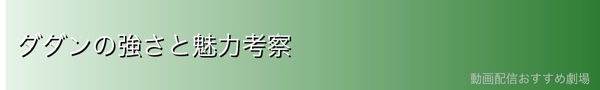 ダダンの強さと魅力考察