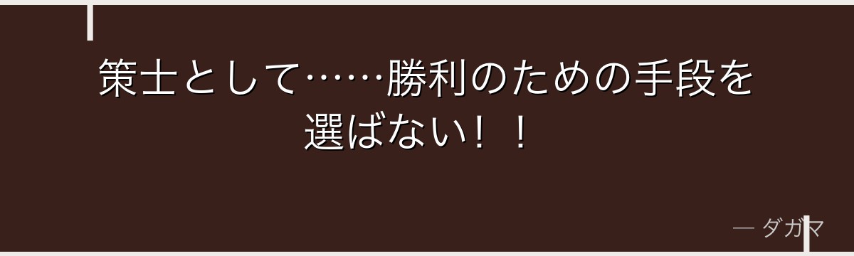 策士として……勝利のための手段を選ばない！！