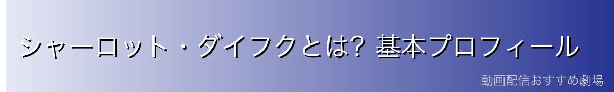 シャーロット・ダイフクとは?基本プロフィール