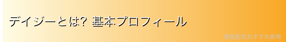 デイジーとは?基本プロフィール