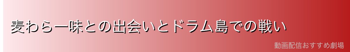 麦わら一味との出会いとドラム島での戦い
