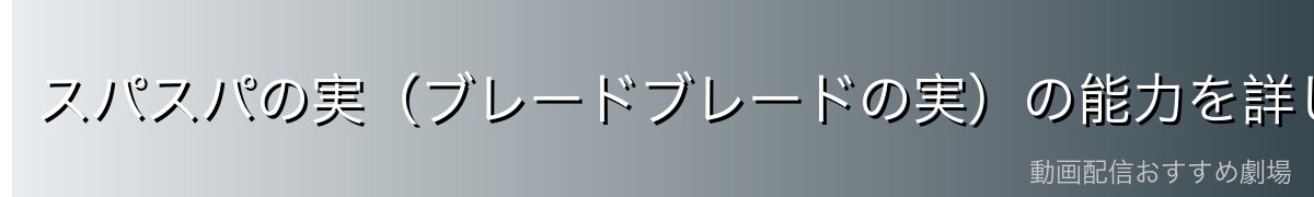 スパスパの実（ブレードブレードの実）の能力を詳しく解説